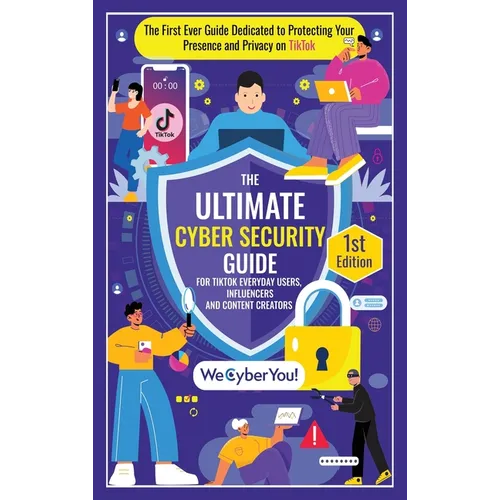The Ultimate Cyber Security Guide for Tiktok Everyday Users, Influencers and Content Creators: The First Ever Guide Dedicated to Protecting Your Prese - Hardcover