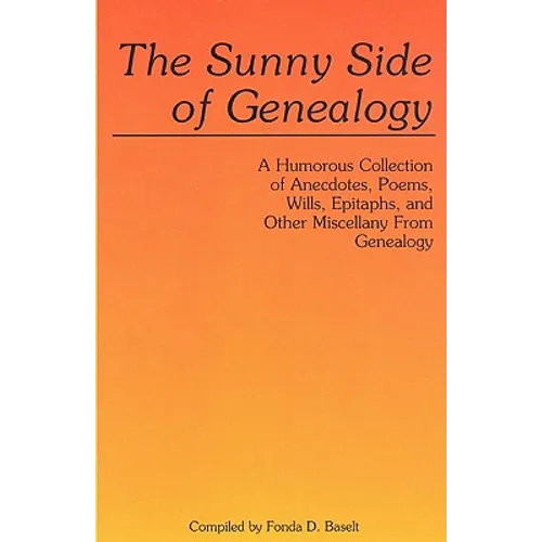 Sunny Side of Genealogy. a Humorous Collection of Anecdotes, Poems, Wills, Epitaphs, and Other Miscellany from Genealogy (Repr W/New Matter) - Paperback
