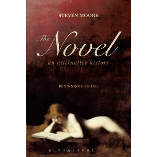 The Novel: An Alternative History: Beginnings to 1600 - Paperback