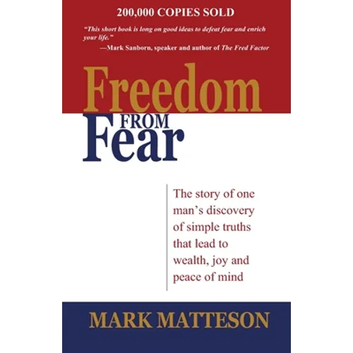 Freedom from Fear: The Story of One Man's Discovery of Simple Truths that Led to Wealth, Joy and Peace of Mind - Paperback