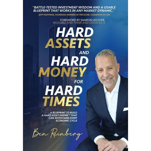 Hard Assets and Hard Money for Hard Times: A Blueprint to Build a Hard Asset Empire to Withstand Every Economic Cycle - Hardcover