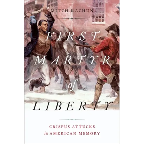 First Martyr of Liberty: Crispus Attucks in American Memory - Hardcover