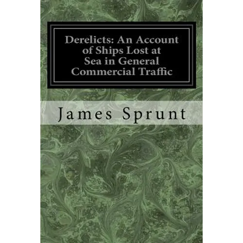 Derelicts: An Account of Ships Lost at Sea in General Commercial Traffic: And a Brief History of Blockade Runners Stranded Along - Paperback
