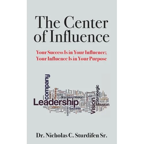 The Center of Influence: Your Success Is In Your Influence; Your Influence Is In Your Purpose - Paperback