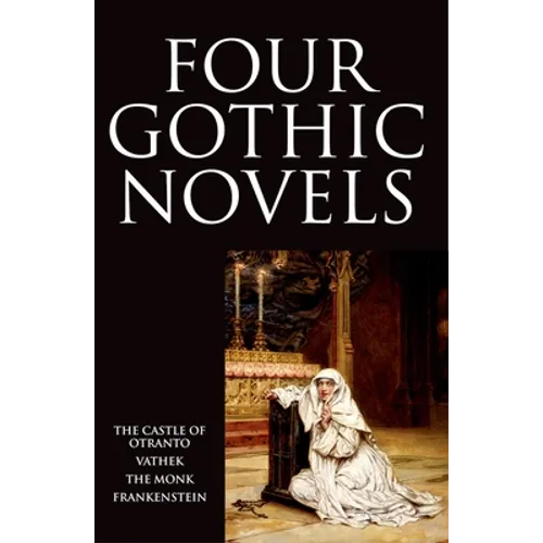 Four Gothic Novels: The Castle of Otranto; Vathek; The Monk; Frankenstein - Paperback
