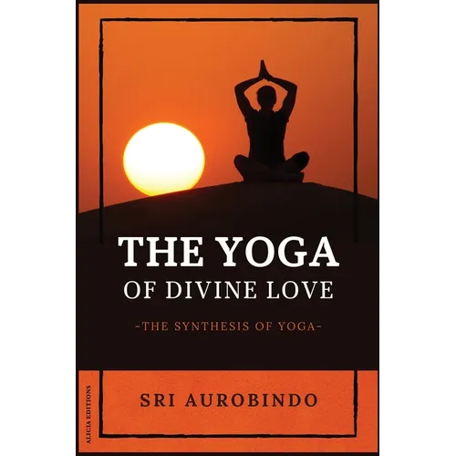 The Yoga of Divine Love: The Synthesis of Yoga - Paperback
