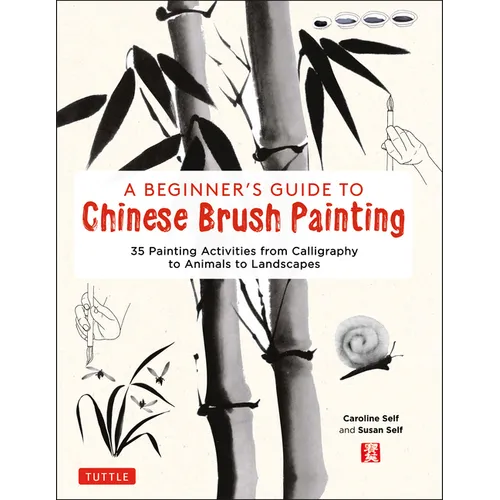 A Beginner's Guide to Chinese Brush Painting: 35 Painting Activities from Calligraphy to Animals to Landscapes - Hardcover