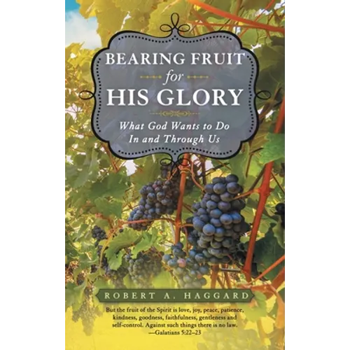 Bearing Fruit for His Glory: What God Wants to Do in and Through Us - Hardcover
