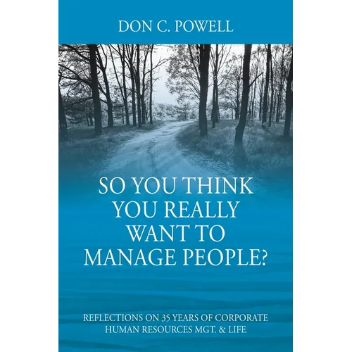 So You Think You Really Want To Manage People? Excerpts from 35 Years of Corporate Human Resources Mgt. & Life - Paperback