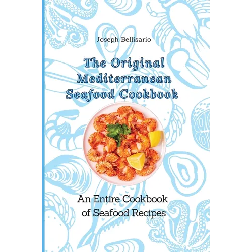The Original Mediterranean Seafood Cookbook: An Entire Cookbook of Seafood Recipes - Paperback