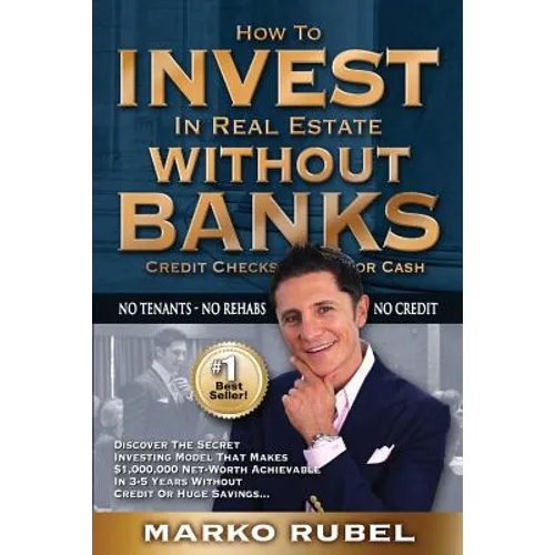 How To Invest In Real Estate Without Banks: No Credit Checks - No Tenants - Paperback