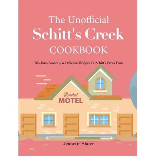 The Unofficial Schitt's Creek Cookbook: 365-Days Amazing & Delicious Recipes for Schitt's Creek Fans - Hardcover