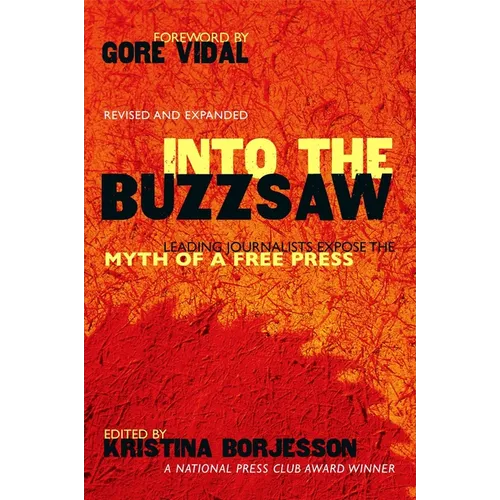 Into The Buzzsaw: Leading Journalists Expose the Myth of a Free Press - Paperback
