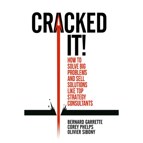 Cracked It!: How to Solve Big Problems and Sell Solutions Like Top Strategy Consultants - Hardcover
