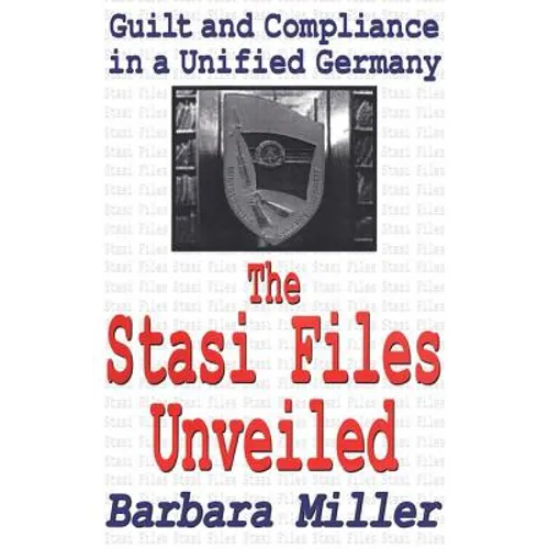 The Stasi Files Unveiled: Guilt and Compliance in a Unified Germany - Paperback