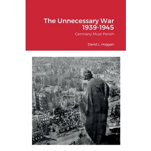 The Unnecessary War 1939-1945: Germany Must Perish - Paperback