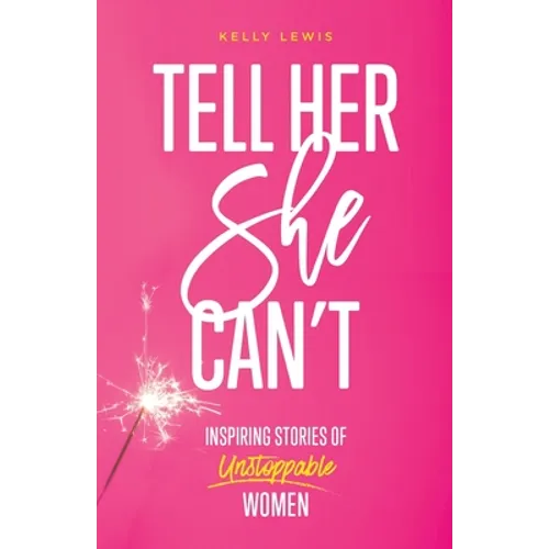 Tell Her She Can't: Inspiring Stories of Unstoppable Women - Paperback