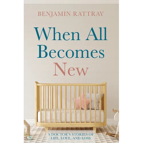 When All Becomes New: A Doctor's Stories of Life, Love, and Loss - Paperback