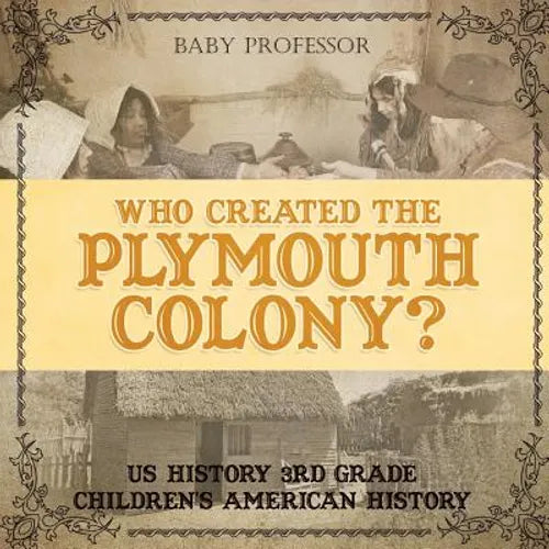 Who Created the Plymouth Colony? US History 3rd Grade Children's American History - Paperback