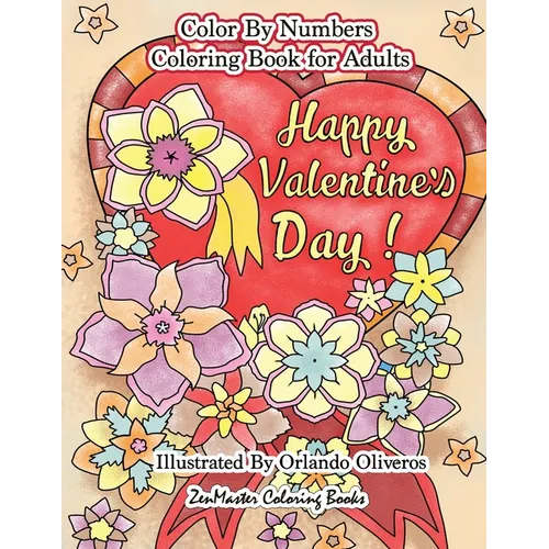 Happy Valentine's Day Color By Numbers Coloring Book For Adults: An Adult Color By Number Coloring Book of Love, Flowers, Candy, Butterflies, and Roma - Paperback