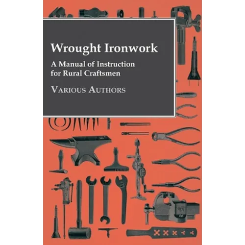 Wrought Ironwork - A Manual of Instruction for Rural Craftsmen - Paperback