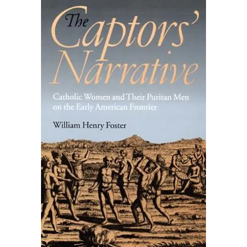 The Captors' Narrative: Catholic Women and Their Puritan Men on the Early American Frontier - Paperback