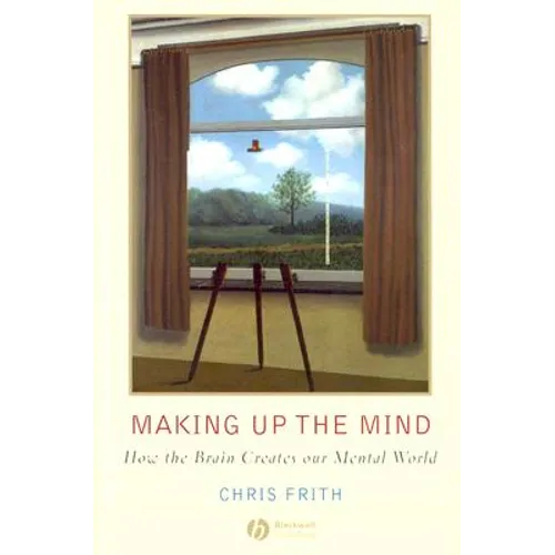 Making Up the Mind: How the Brain Creates Our Mental World - Paperback