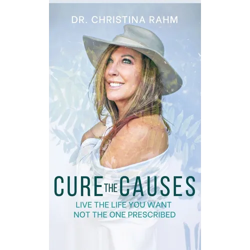 Cure the Causes: Live the Life you want, not the one prescribed - Hardcover