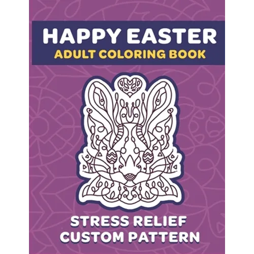Happy Easter Adult Coloring Book: 8.5" x 11" Fun Exercise For Stress Release And Relaxation For Grown Ups And Teens - Custom Unique Hand Drawn Pattern - Paperback