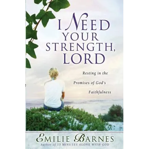 I Need Your Strength, Lord: Resting in the Promises of God's Faithfulness - Paperback