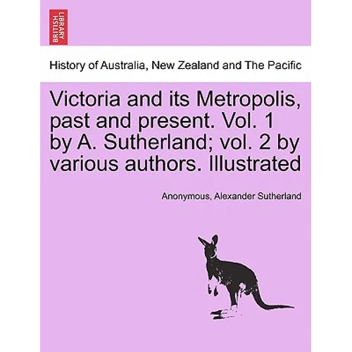 Victoria and its Metropolis, past and present. Vol. 1 by A. Sutherland; vol. 2 by various authors. Illustrated Vol. I. - Paperback