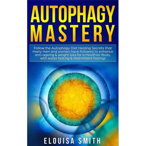 Autophagy Mastery: Follow the Autophagy Diet Healing Secrets that many men and women have followed to enhance anti-ageing & weight loss f - Paperback