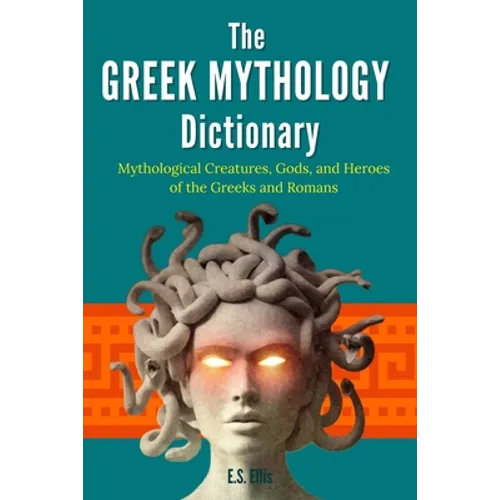 The Greek Mythology Dictionary: Mythological Creatures, Gods, and Heroes of the Greeks and Romans - Paperback