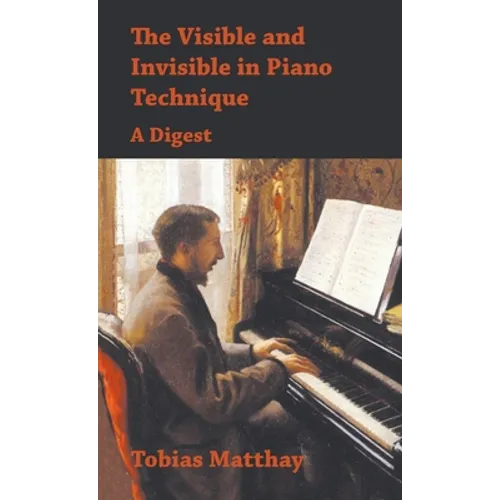 Visible and Invisible in Piano Technique - A Digest - Hardcover