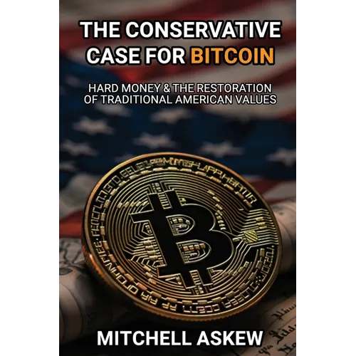The Conservative Case for Bitcoin: Hard Money & The Restoration of Traditional American Values - Paperback
