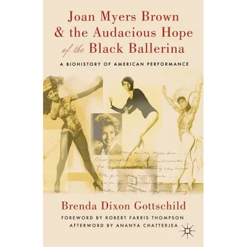 Joan Myers Brown & the Audacious Hope of the Black Ballerina: A Biohistory of American Performance - Hardcover