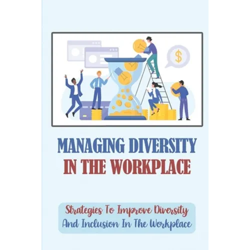 Managing Diversity In The Workplace: Strategies To Improve Diversity And Inclusion In The Workplace: Workplace Diversity - Paperback