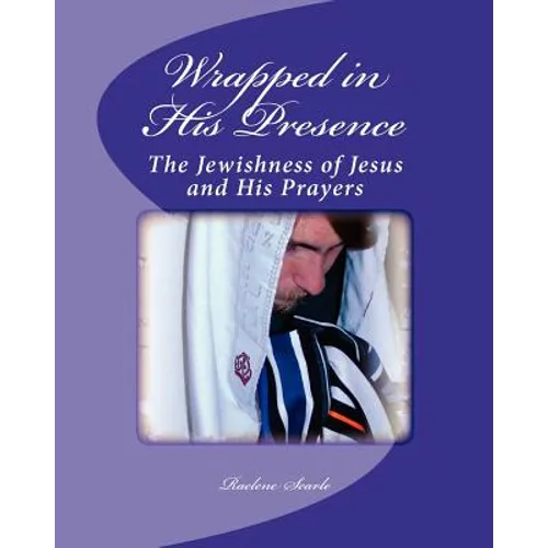Wrapped in His Presence: A Bible Study on the Jewishness of Jesus and His Prayers - Paperback