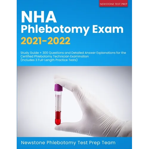 NHA Phlebotomy Exam 2021-2022: Study Guide + 300 Questions and Detailed Answer Explanations for the Certified Phlebotomy Technician Examination (Incl - Paperback