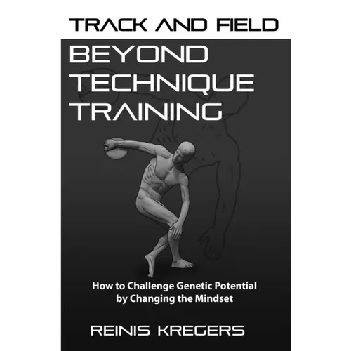 Track and Field: Beyond Technique Training: How to Challenge Genetic Potential by Changing the Mindset - Paperback