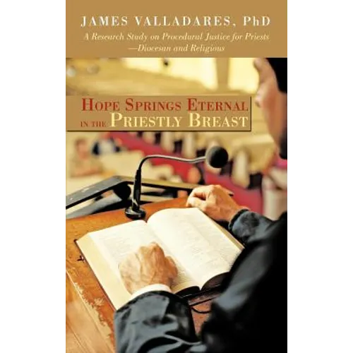 Hope Springs Eternal in the Priestly Breast: A Research Study on Procedural Justice for Priests-Diocesan and Religious - Hardcover