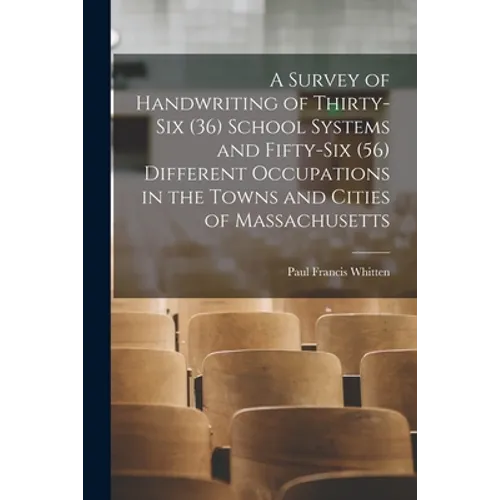 A Survey of Handwriting of Thirty-six (36) School Systems and Fifty-six (56) Different Occupations in the Towns and Cities of Massachusetts - Paperback