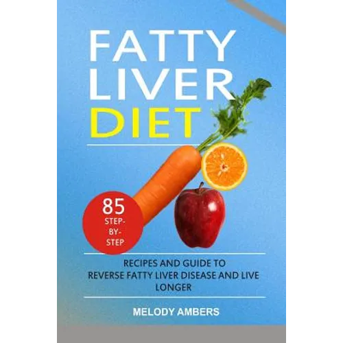 Fatty Liver Diet: 85 Step-by-Step Recipes and Guide To Reverse Fatty Liver Disease And Live Longer - Paperback