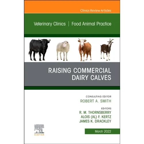 Raising Commercial Dairy Calves, an Issue of Veterinary Clinics of North America: Food Animal Practice: Volume 38-1 - Hardcover