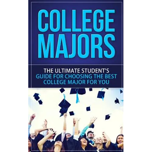 College Majors: The Ultimate Student's Guide for Choosing The Best College Major For You - Paperback