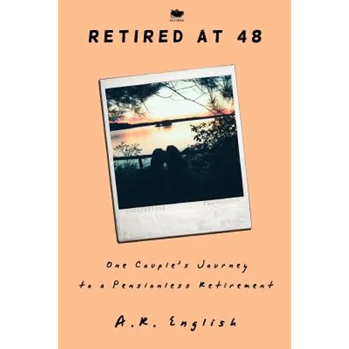Retired at 48: One Couple's Journey to a Pensionless Retirement - Paperback