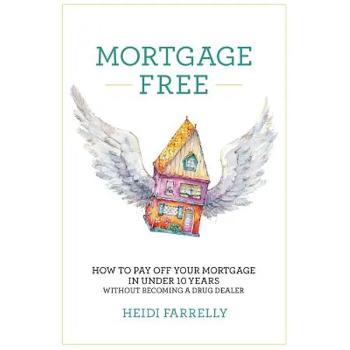 Mortgage Free: How to Pay Off Your Mortgage in Under 10 Years -Without Becoming a Drug Dealer - Paperback