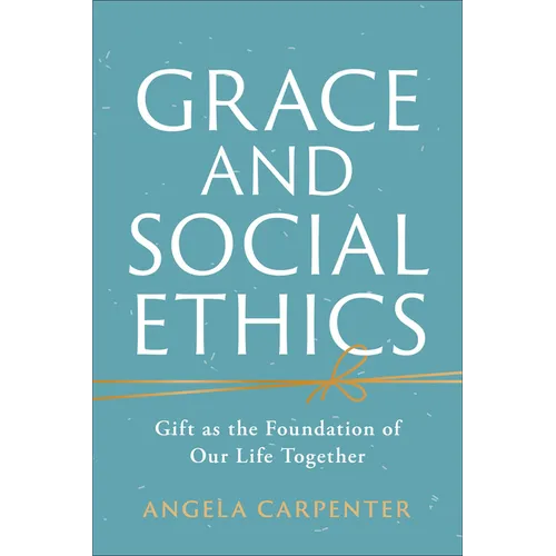 Grace and Social Ethics: Gift as the Foundation of Our Life Together - Paperback