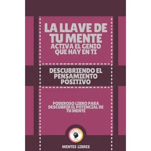 La Llave de Tu Mente Activa El Genio Que Hay En Ti-Descubriendo El Pensamiento Positivo: Poderoso libro para descubrir el potencial de tu mente! - Paperback