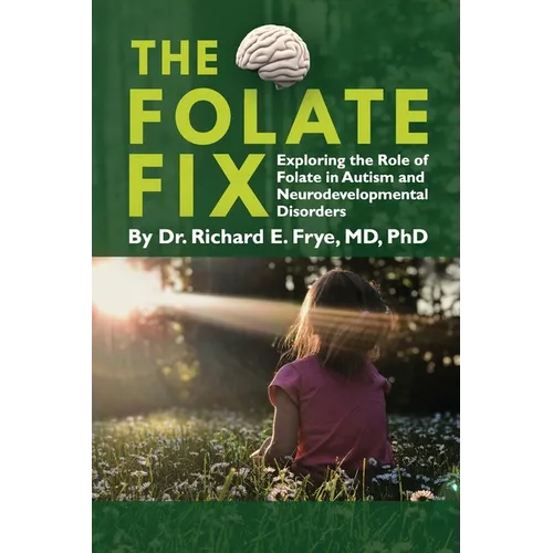 The Folate Fix: Exploring the Role of Folate in Autism and Neurodevelopmental Disorders - Paperback